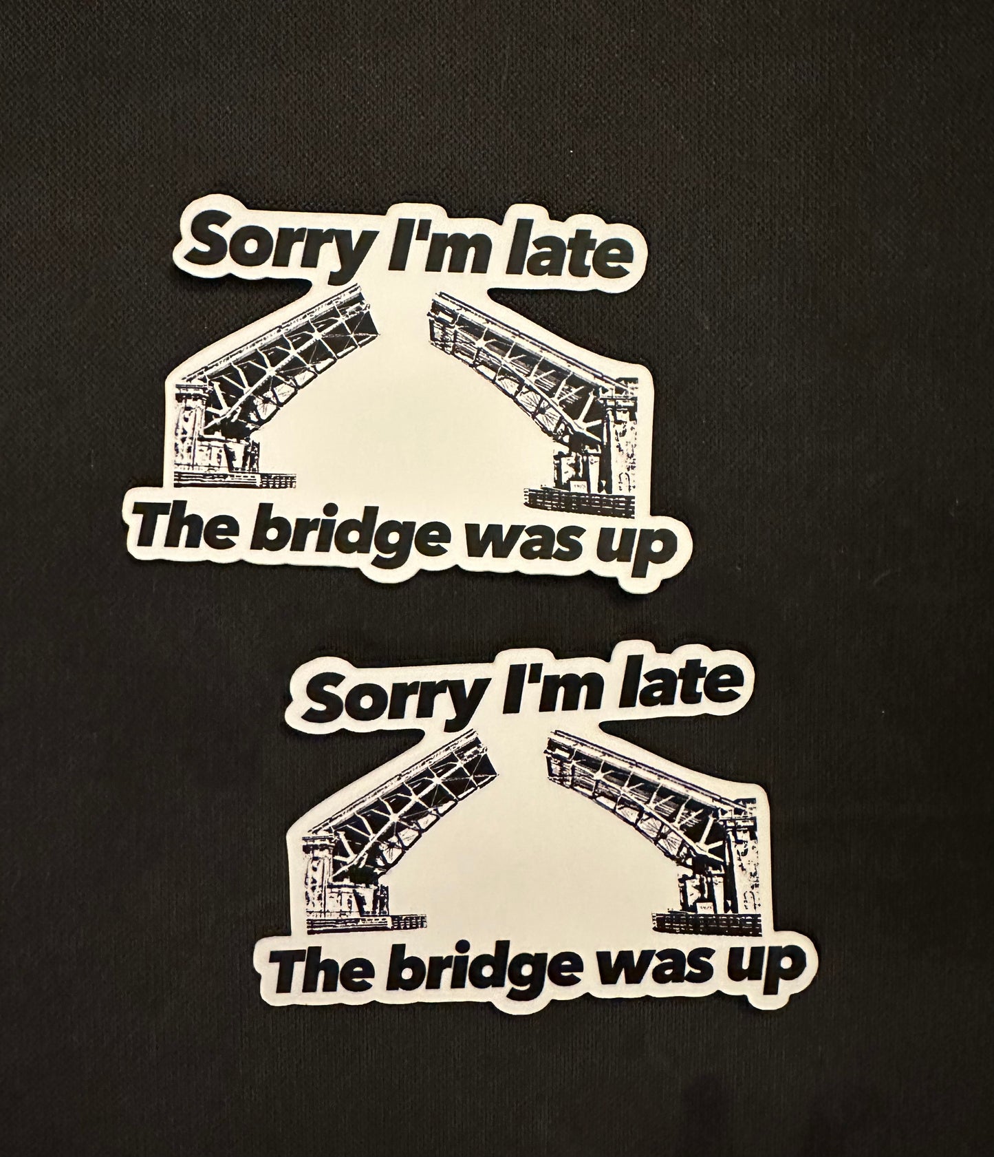 Sorry I'm late, the bridge was up sticker