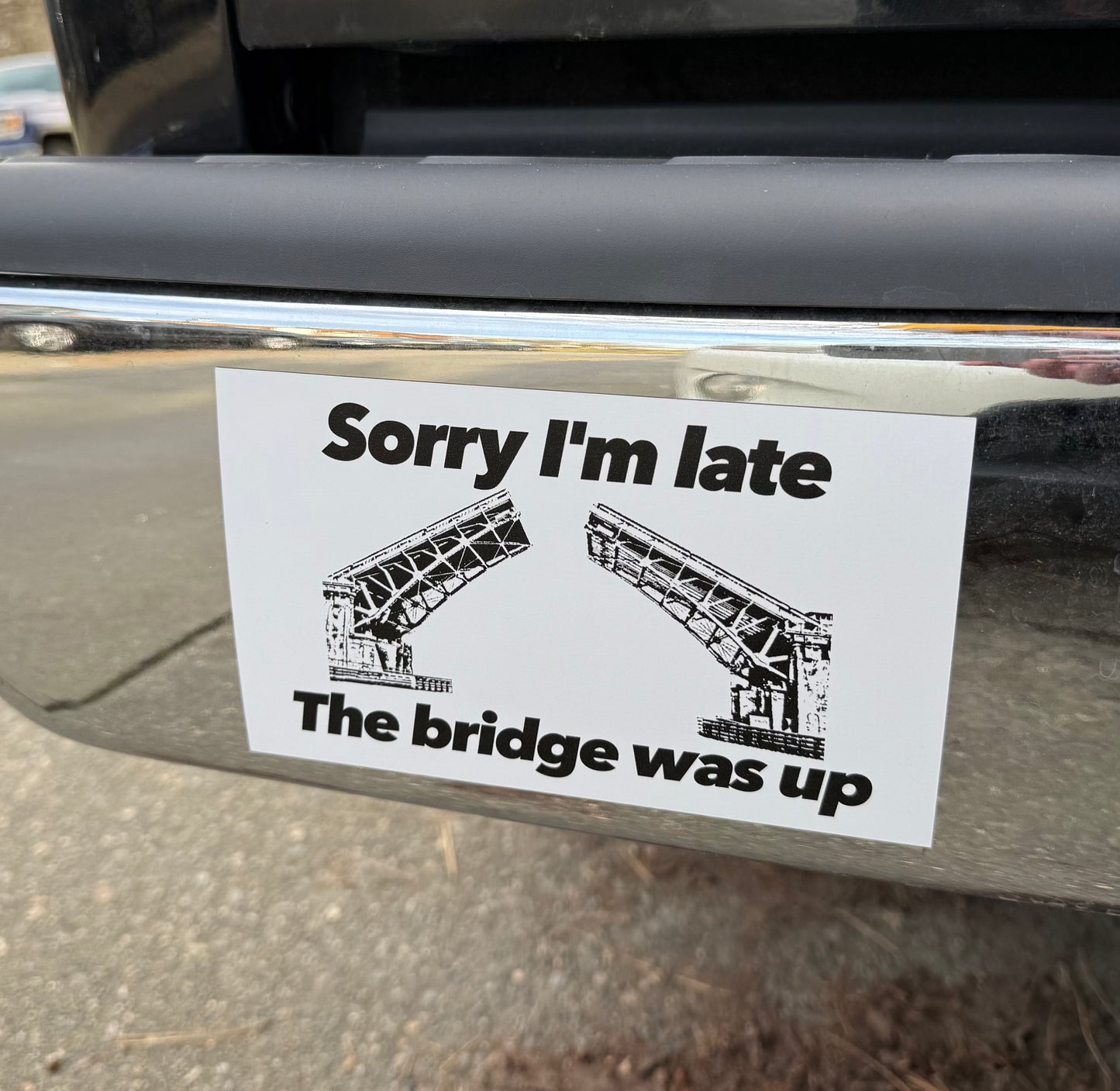 Sorry I'm late, the bridge was up car magnet