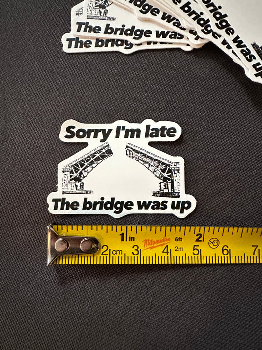 Sorry I'm late, the bridge was up small sticker